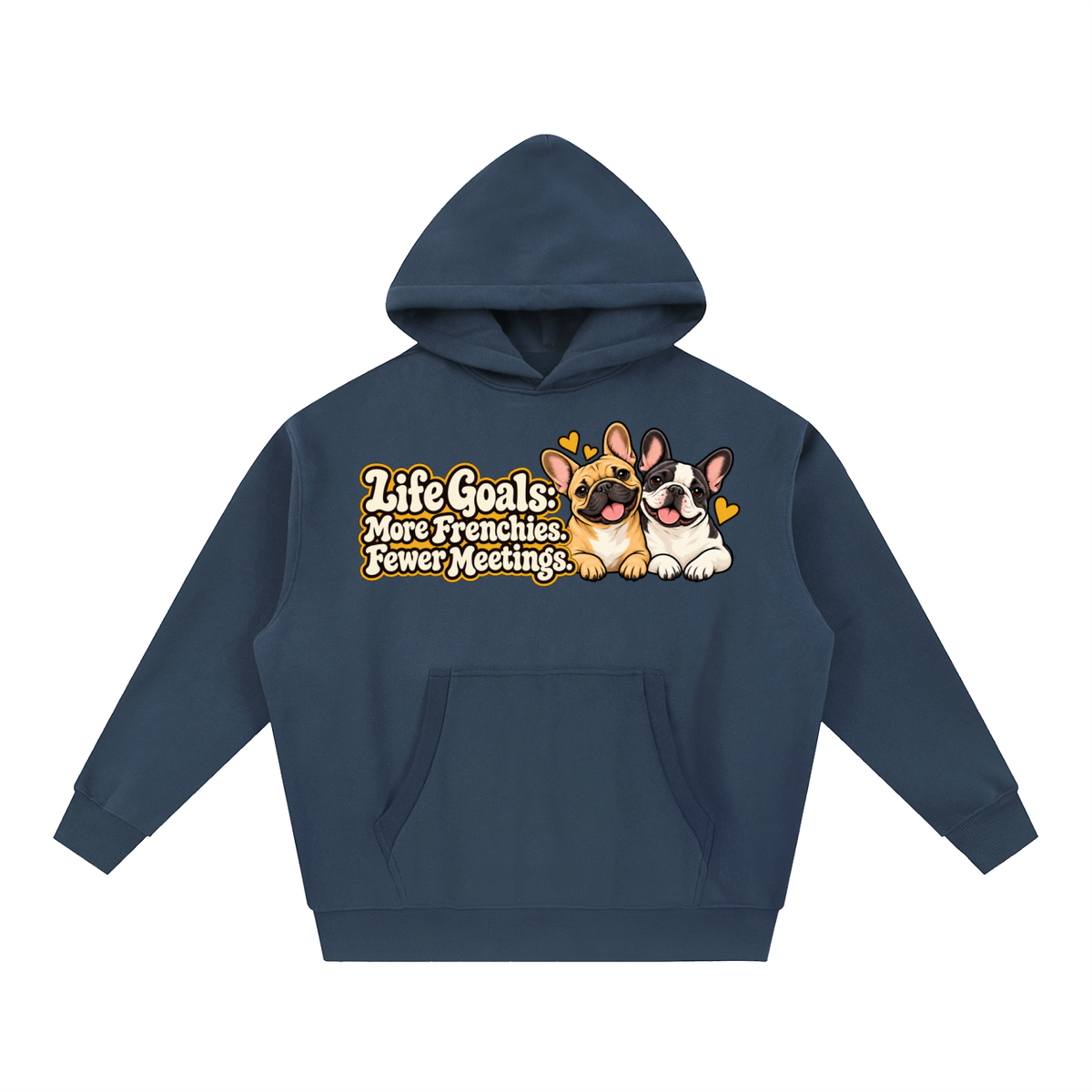 Navy Blue French Bulldog hoodie showing the Life Goals: More Frenchies. Fewer Meetings front artwork.