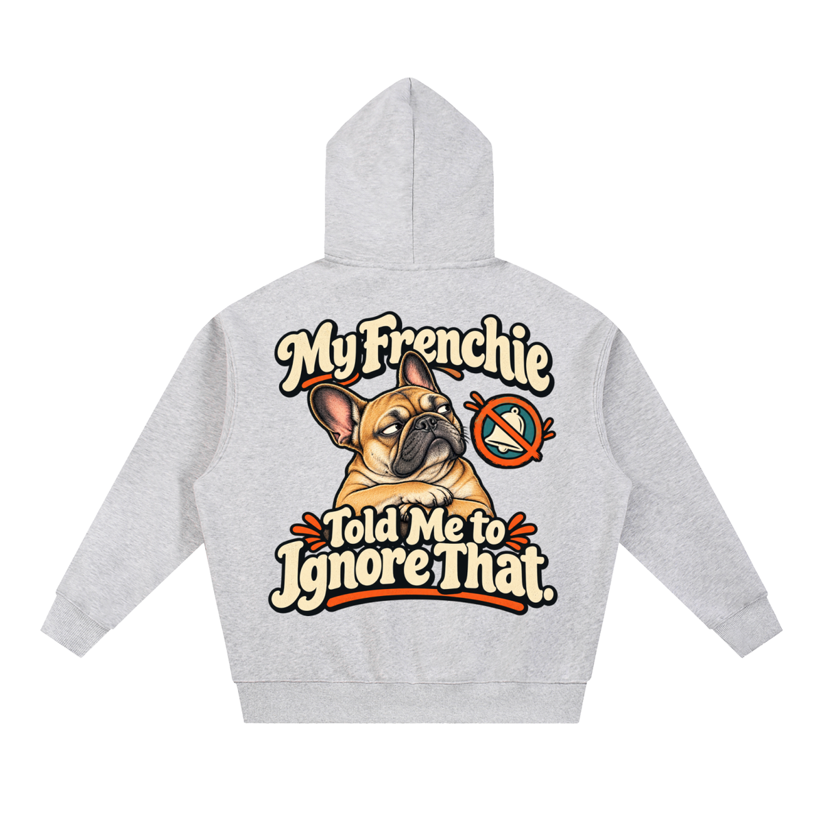 Flower Gray French Bulldog hoodie showing the My Frenchie Told Me to Ignore That back artwork.