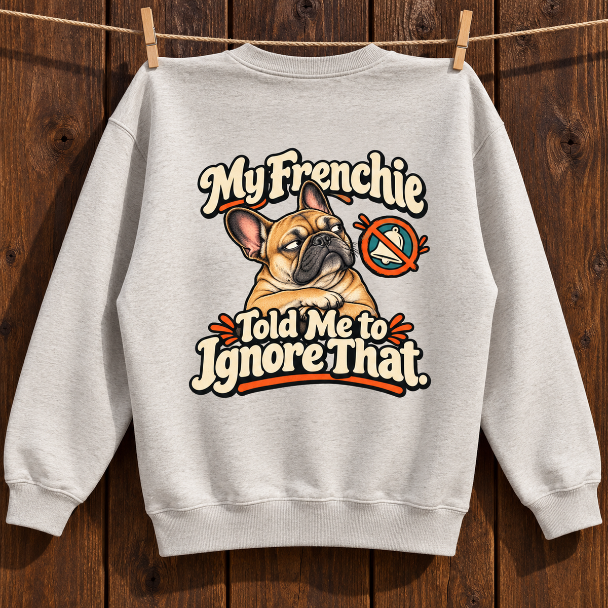Close-up of My Frenchie Told Me to Ignore That. back artwork on a oat gray fleece sweatshirt