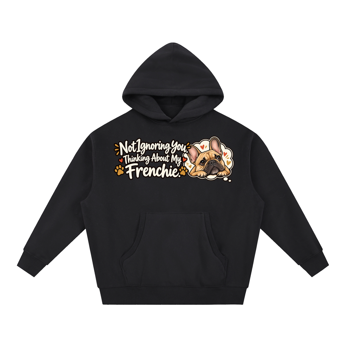 Black French Bulldog hoodie showing the Not Ignoring You. Thinking About My Frenchie front artwork.