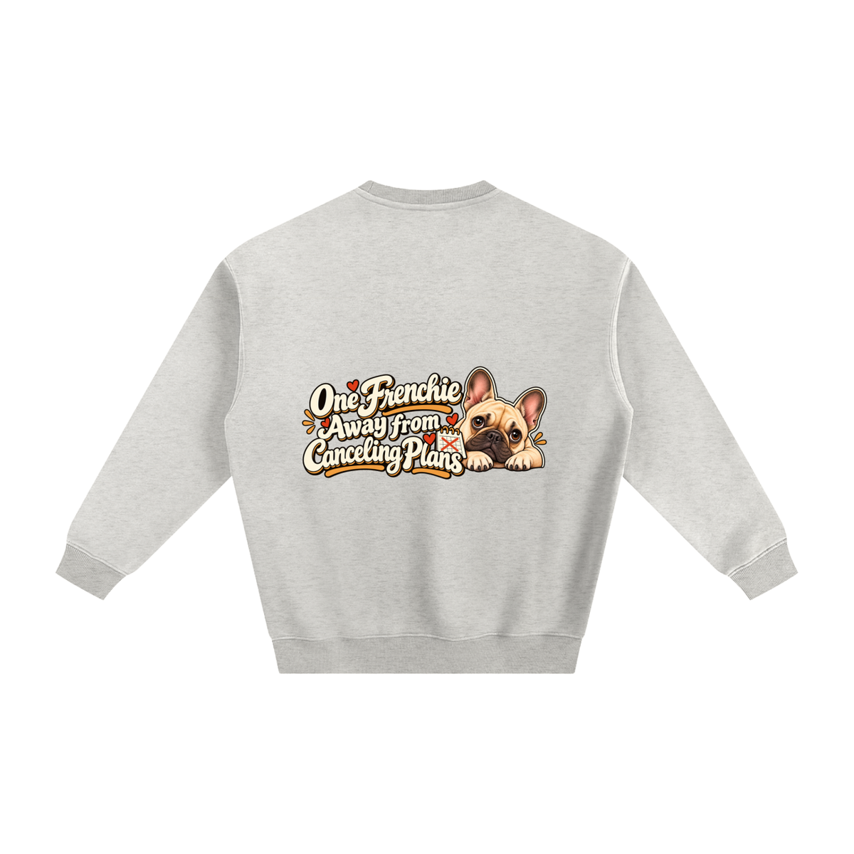 Oat Gray French Bulldog sweatshirt back with One Frenchie Away from Canceling Plans artwork