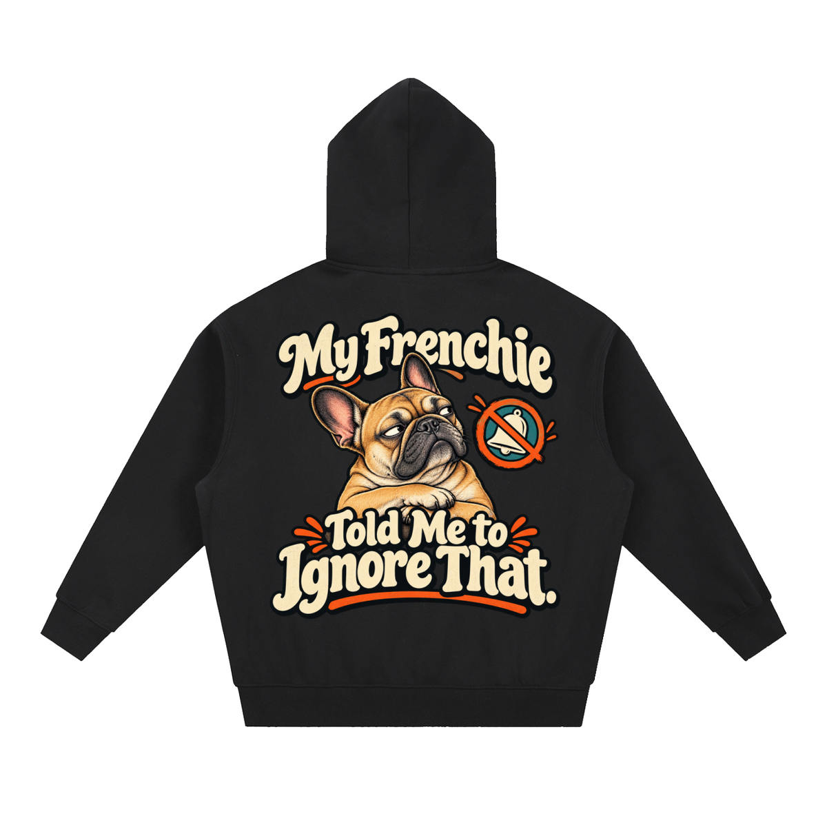 Black French Bulldog hoodie showing the My Frenchie Told Me to Ignore That back artwork.