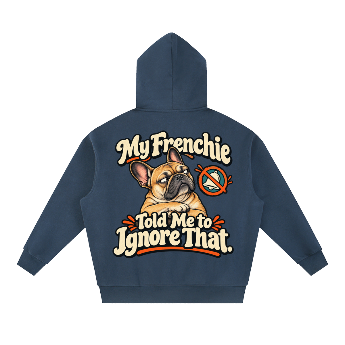 Navy Blue French Bulldog hoodie showing the My Frenchie Told Me to Ignore That back artwork.