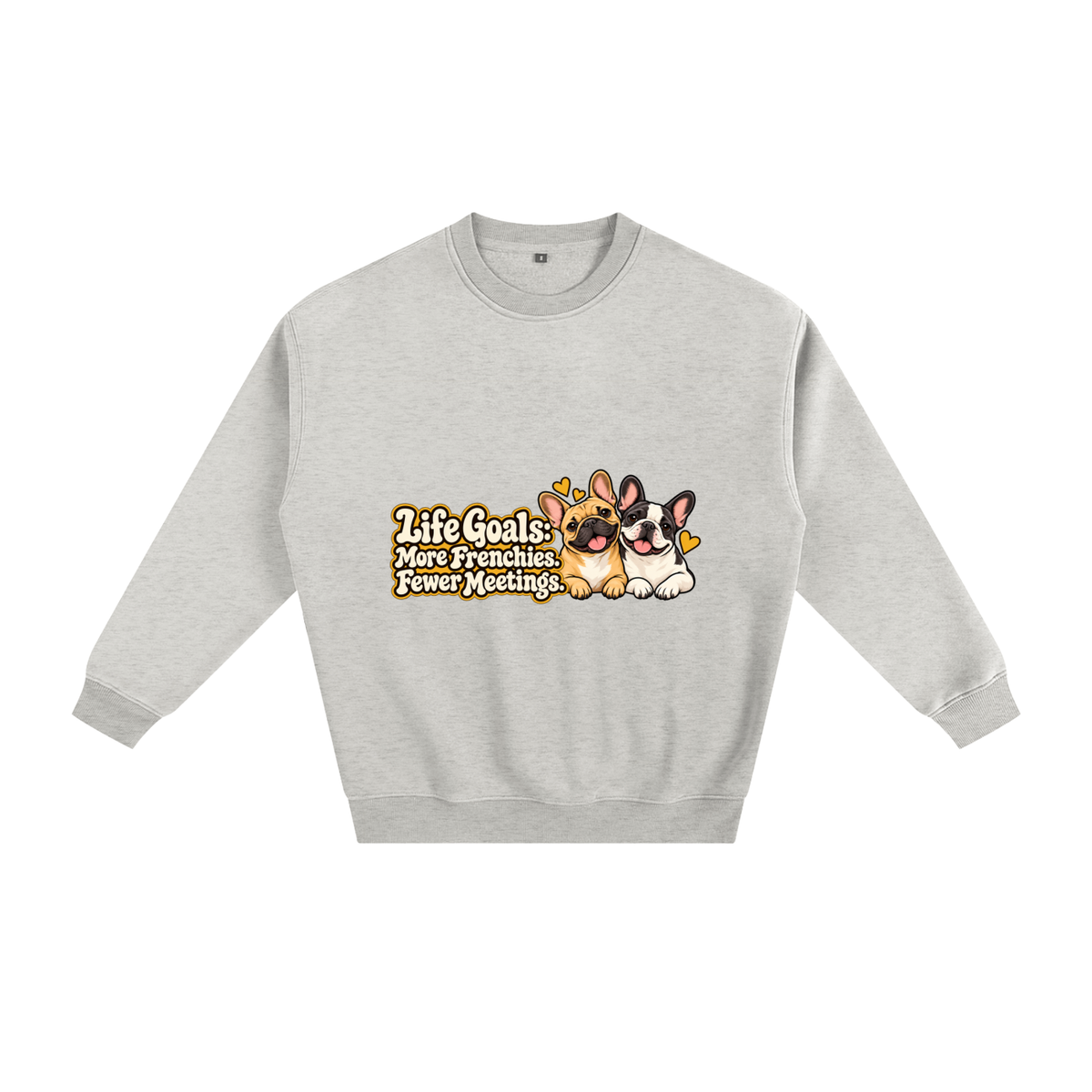 Oat Gray French Bulldog sweatshirt front with Life Goals: More Frenchies. Fewer Meetings. artwork