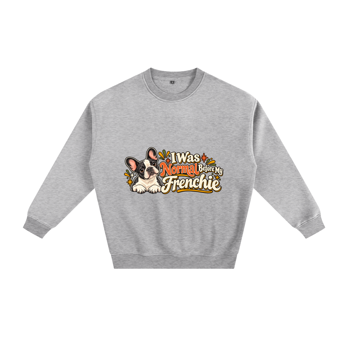 Flower Gray French Bulldog sweatshirt front with I Was Normal Before My Frenchie artwork