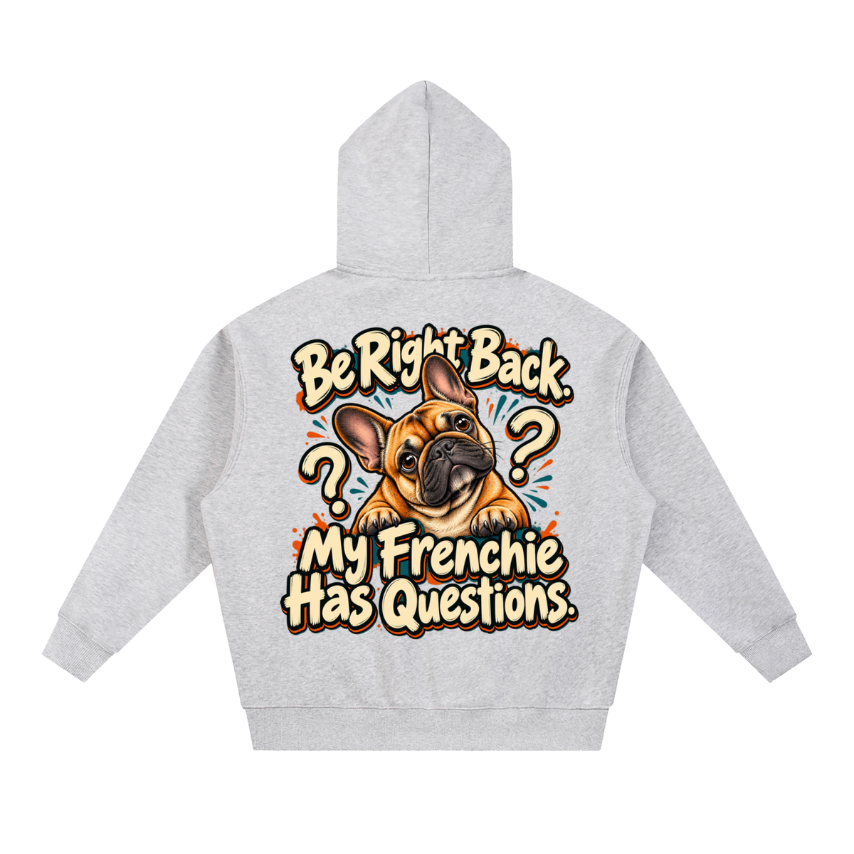 Flower Gray French Bulldog hoodie showing the Be Right Back. My Frenchie Has Questions back artwork.