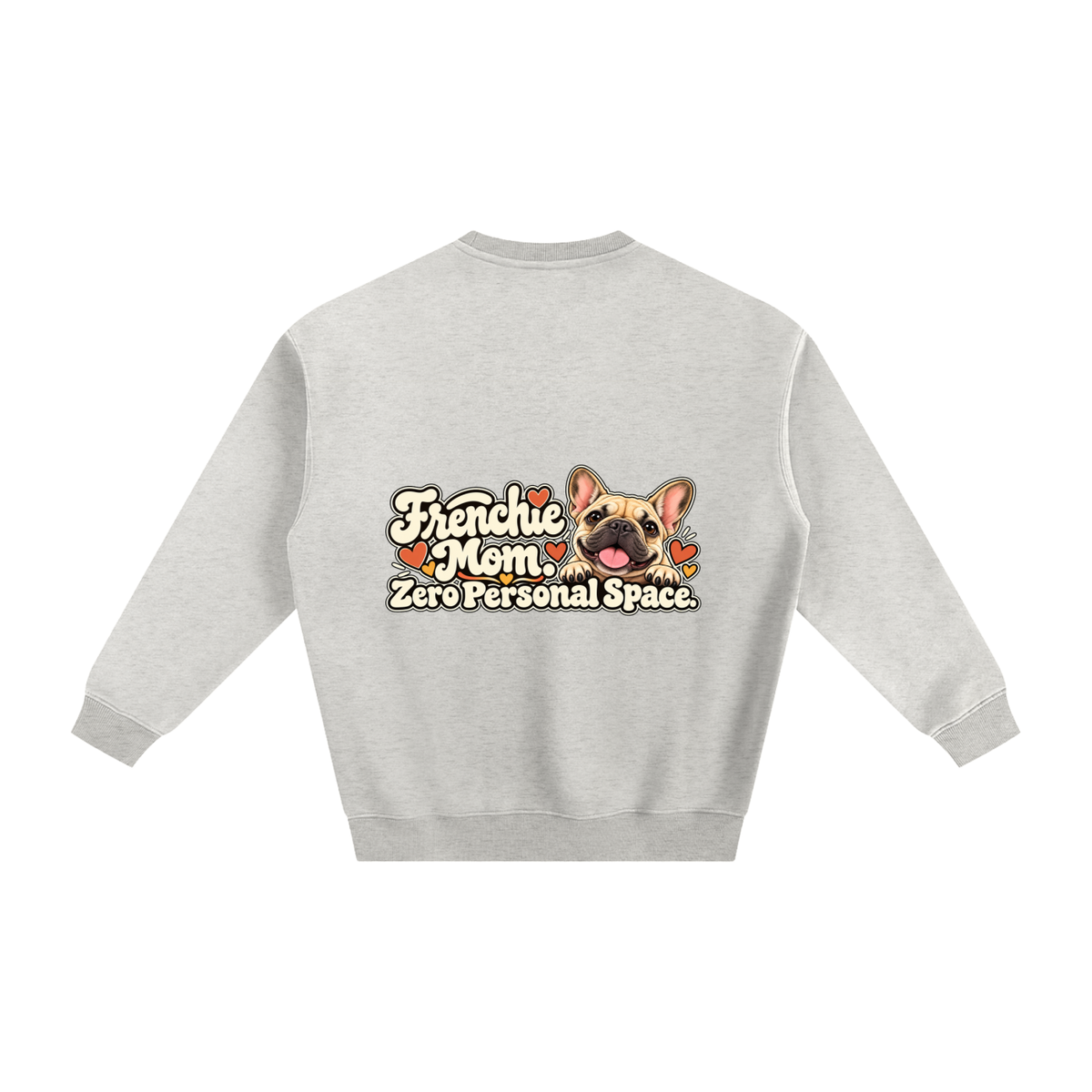 Oat Gray French Bulldog sweatshirt back with Frenchie Mom. Zero Personal Space. artwork