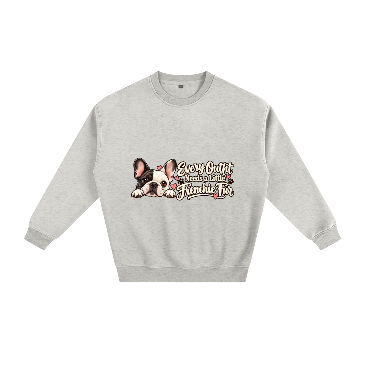 Oat Gray French Bulldog sweatshirt front with Every Outfit Needs a Little Frenchie Fur artwork