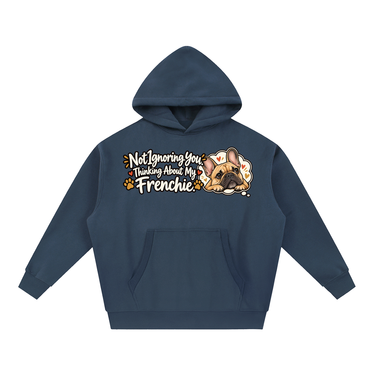 Navy Blue French Bulldog hoodie showing the Not Ignoring You. Thinking About My Frenchie front artwork.