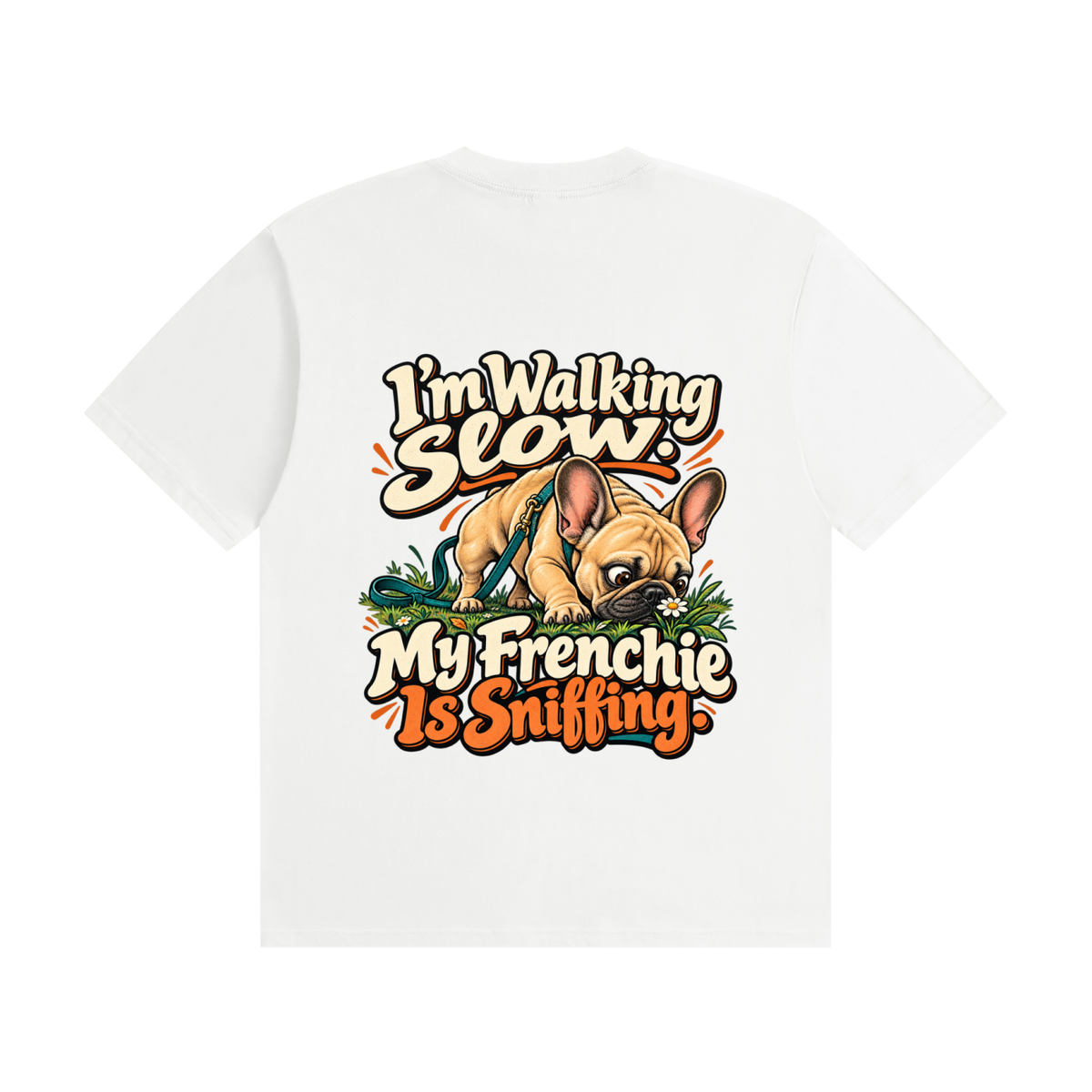 White French Bulldog T-shirt back with I'm Walking Slow. My Frenchie Is Sniffing. design