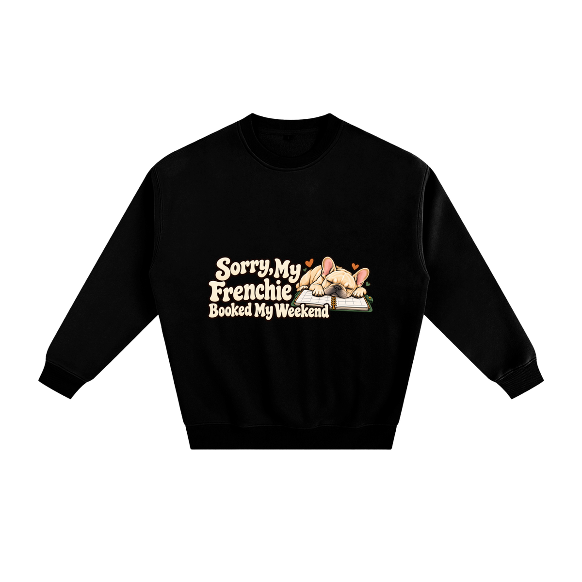 Black French Bulldog sweatshirt front with Sorry, My Frenchie Booked My Weekend artwork