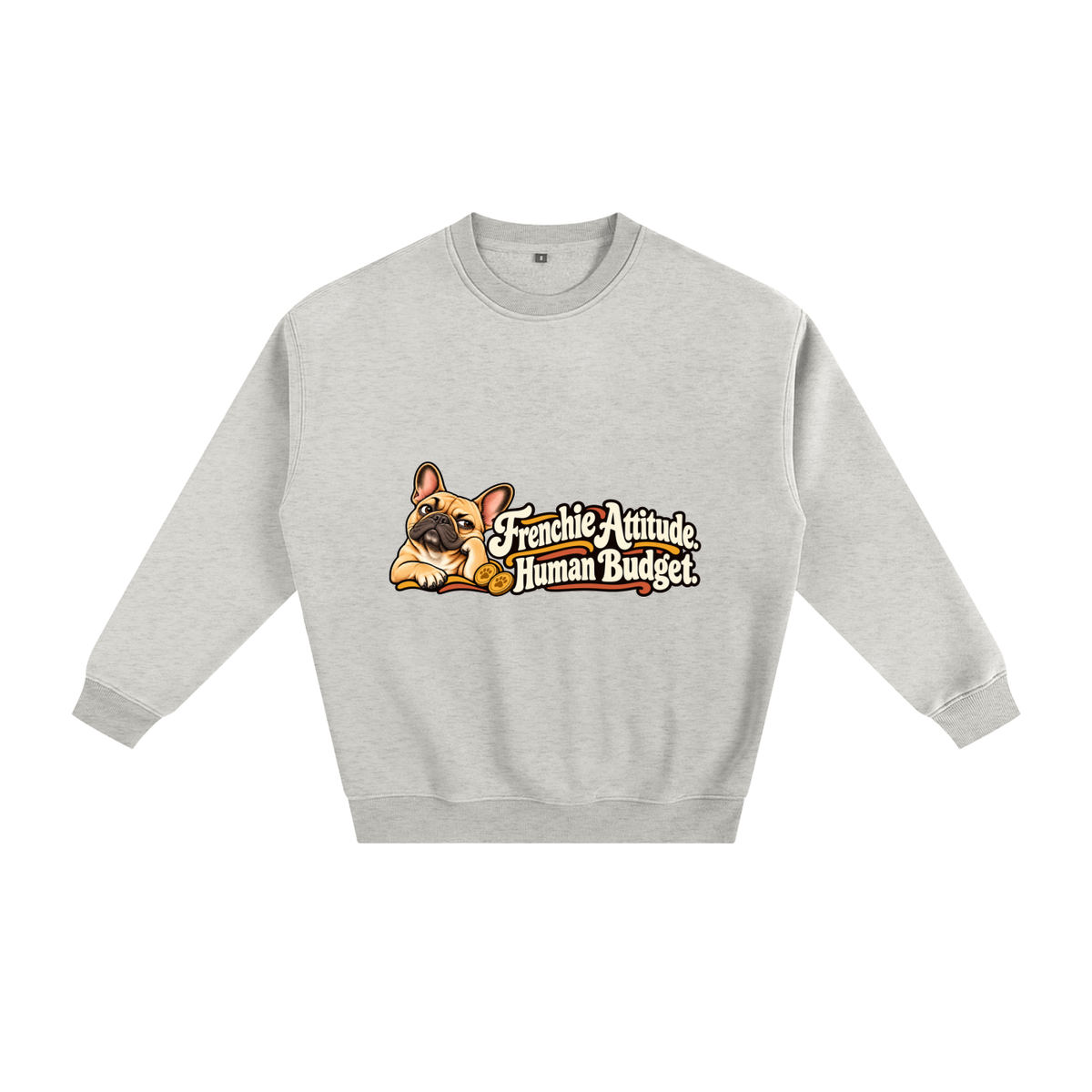 Oat Gray French Bulldog sweatshirt front with Frenchie Attitude. Human Budget. artwork