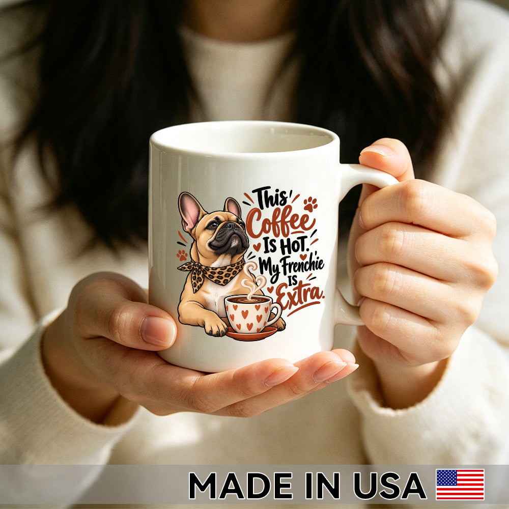 This Coffee Is Hot. My Frenchie Is Extra. — French Bulldog Coffee Mug