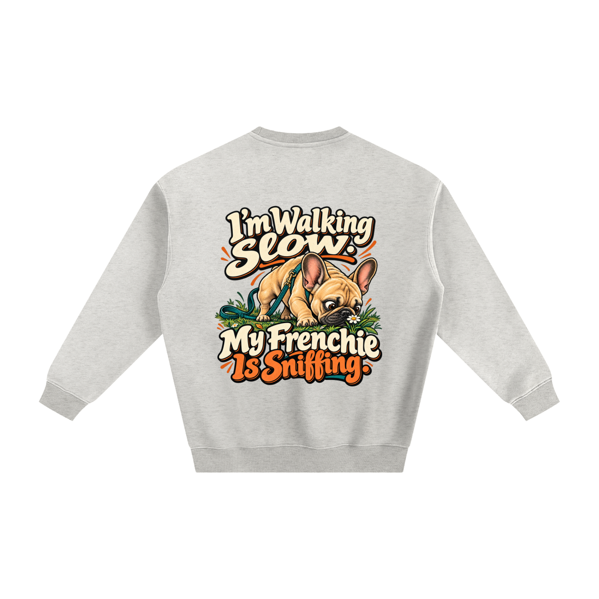 Oat Gray French Bulldog sweatshirt back with I'm Walking Slow. My Frenchie Is Sniffing. artwork