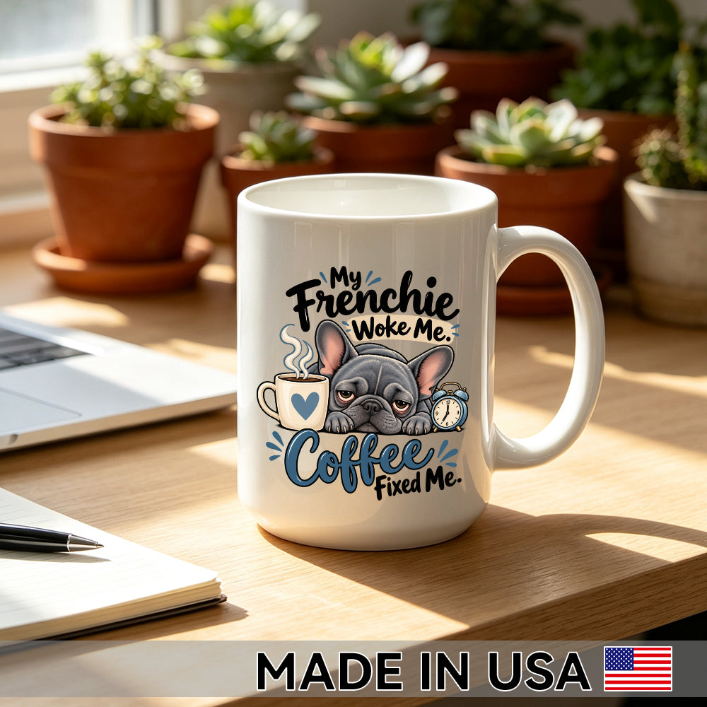 My Frenchie Woke Me. Coffee Fixed Me. — French Bulldog Coffee Mug