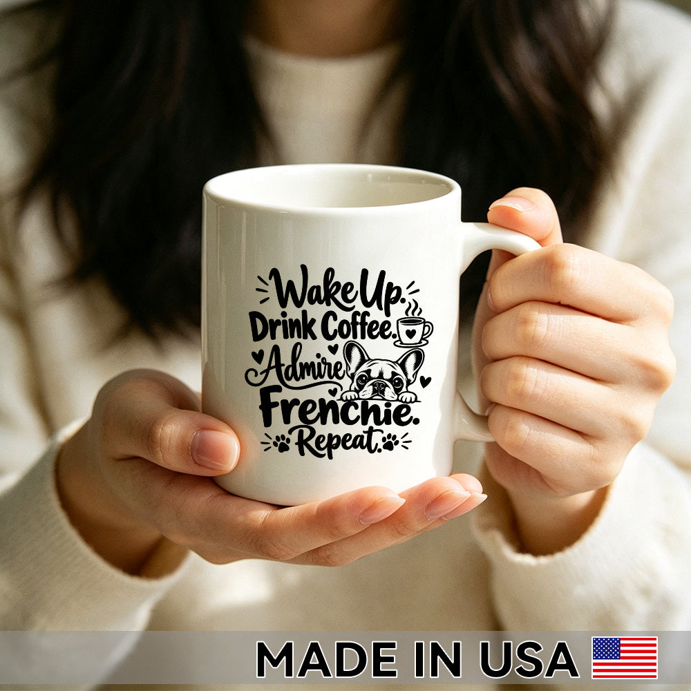 Wake Up. Drink Coffee. Admire Frenchie. Repeat. — French Bulldog Coffee Mug