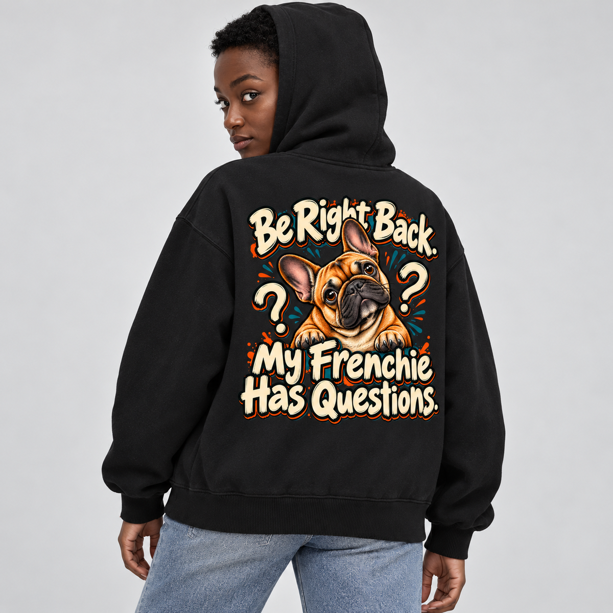 Woman wearing a black French Bulldog hoodie with the Be Right Back. My Frenchie Has Questions back print.