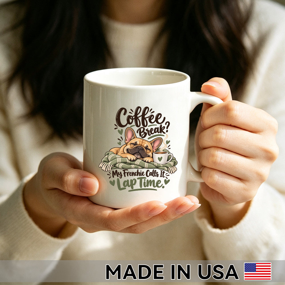Coffee Break? My Frenchie Calls It Lap Time. — French Bulldog Coffee Mug
