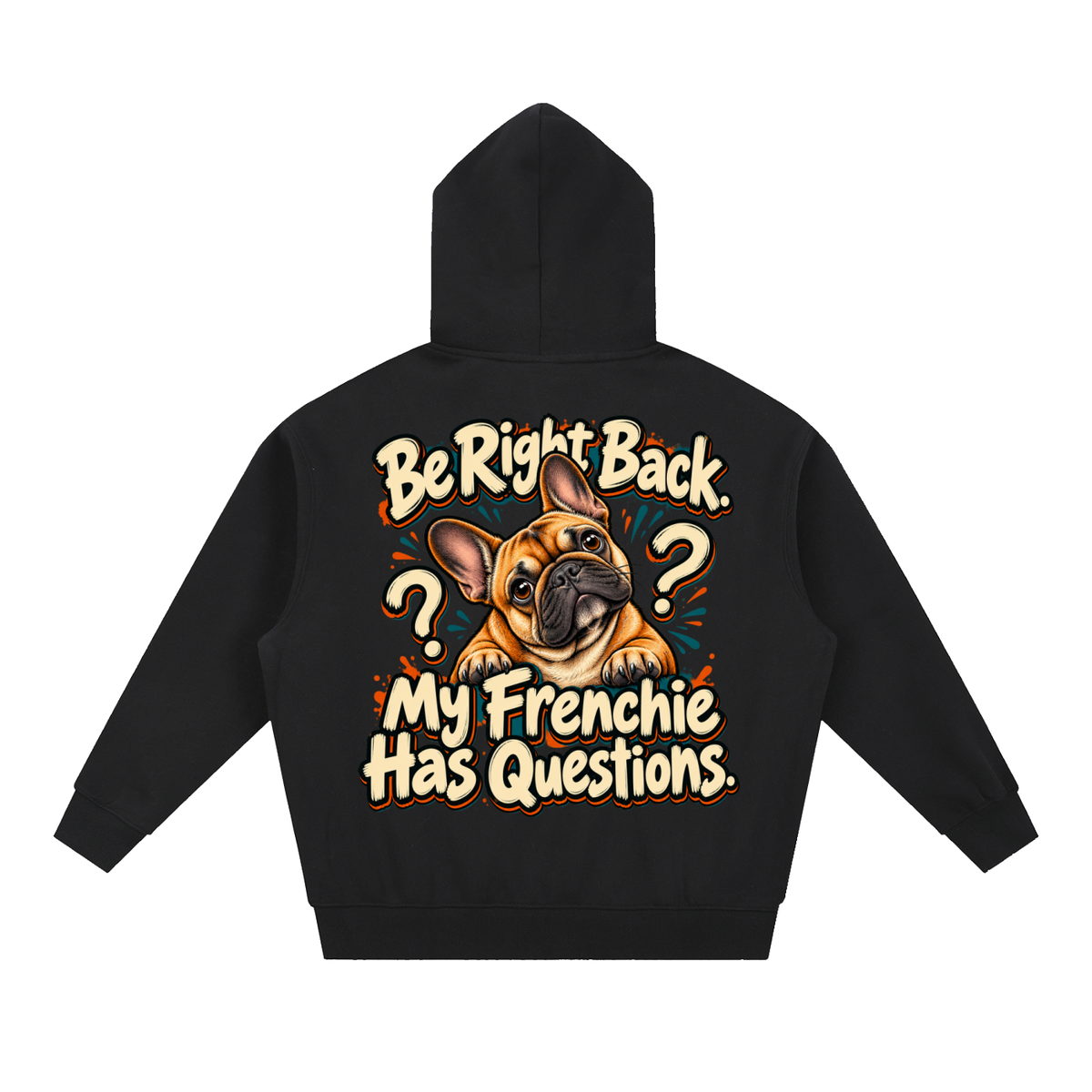 Black French Bulldog hoodie showing the Be Right Back. My Frenchie Has Questions back artwork.