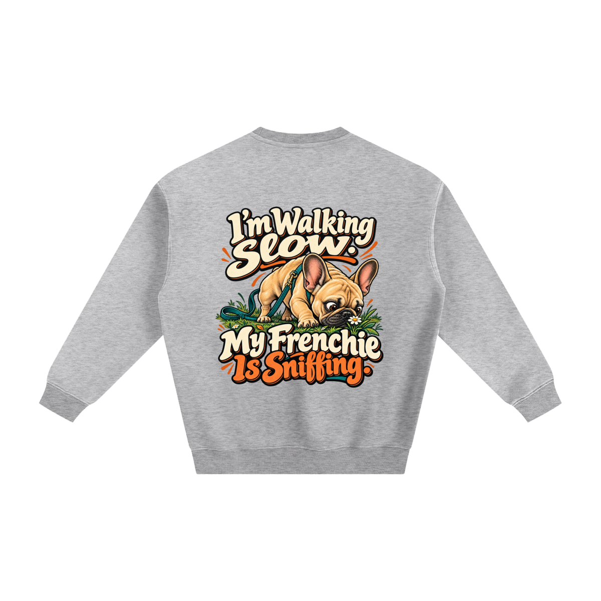 Flower Gray French Bulldog sweatshirt back with I'm Walking Slow. My Frenchie Is Sniffing. artwork