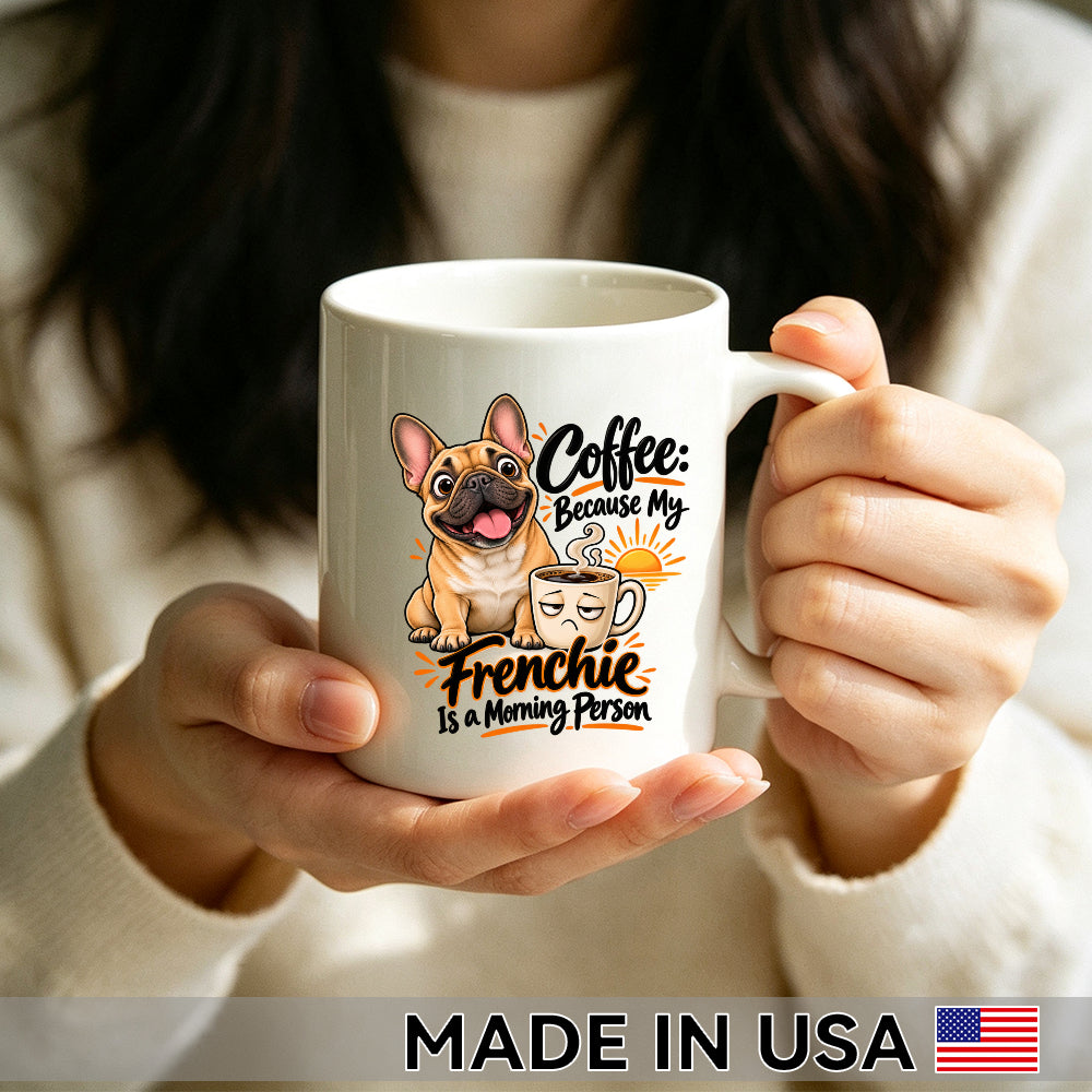 Coffee: Because My Frenchie Is a Morning Person — French Bulldog Coffee Mug
