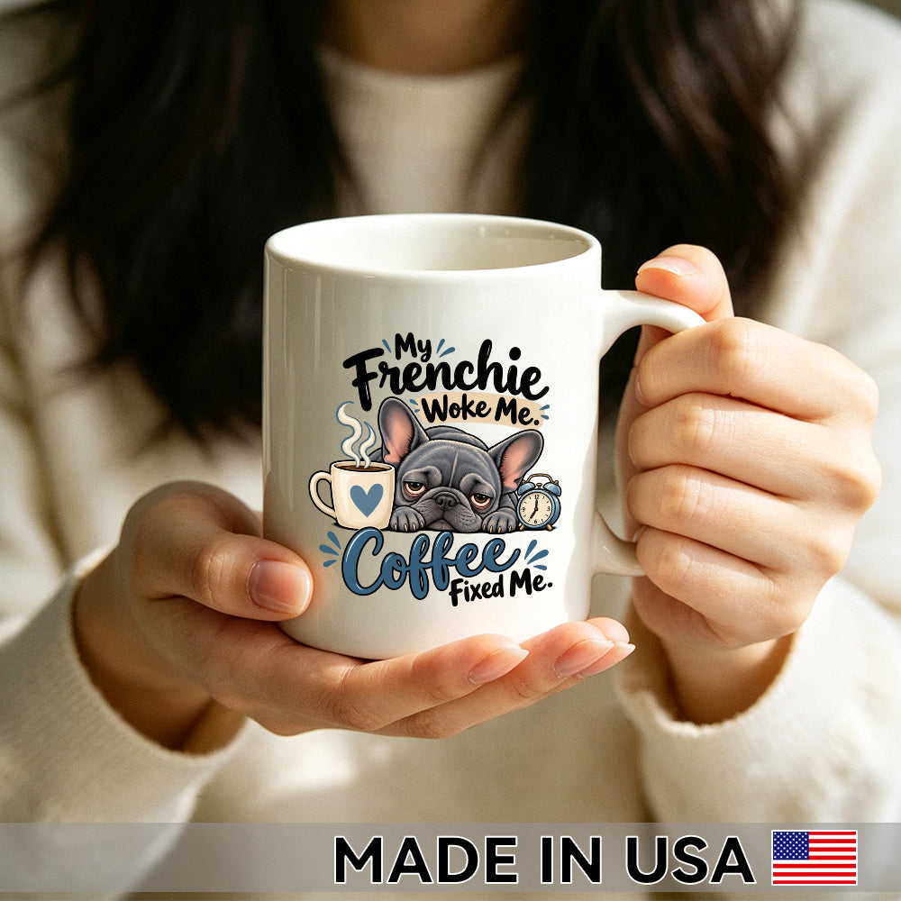 My Frenchie Woke Me. Coffee Fixed Me. — French Bulldog Coffee Mug