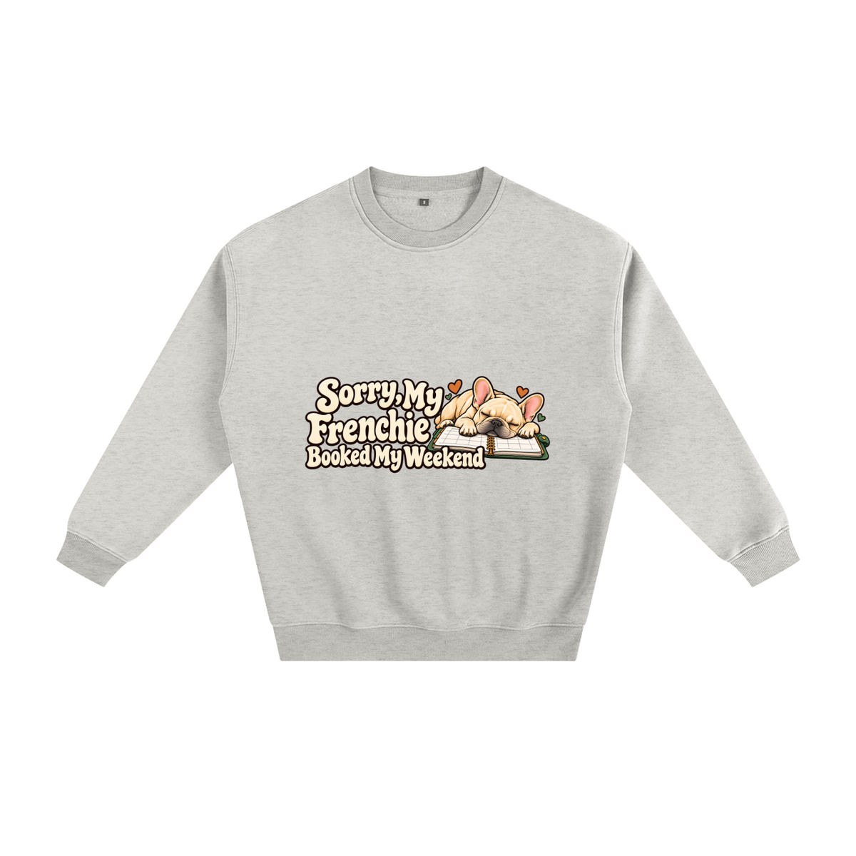 Oat Gray French Bulldog sweatshirt front with Sorry, My Frenchie Booked My Weekend artwork