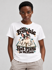 White French Bulldog T-shirt — My Frenchie Has Plans for My Plans — large print on model