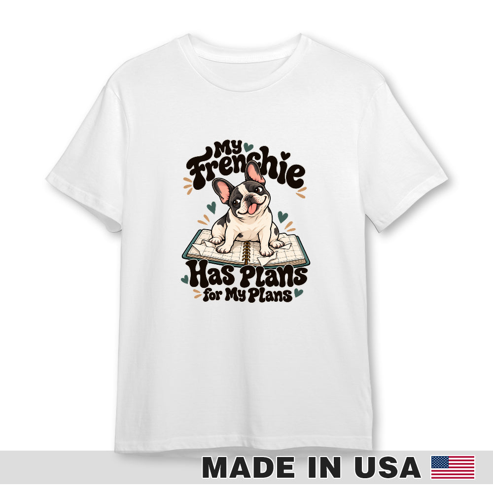 White French Bulldog T-shirt — My Frenchie Has Plans for My Plans — front print preview