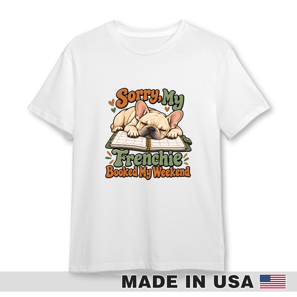 White French Bulldog T-shirt — Sorry, My Frenchie Booked My Weekend — front print preview