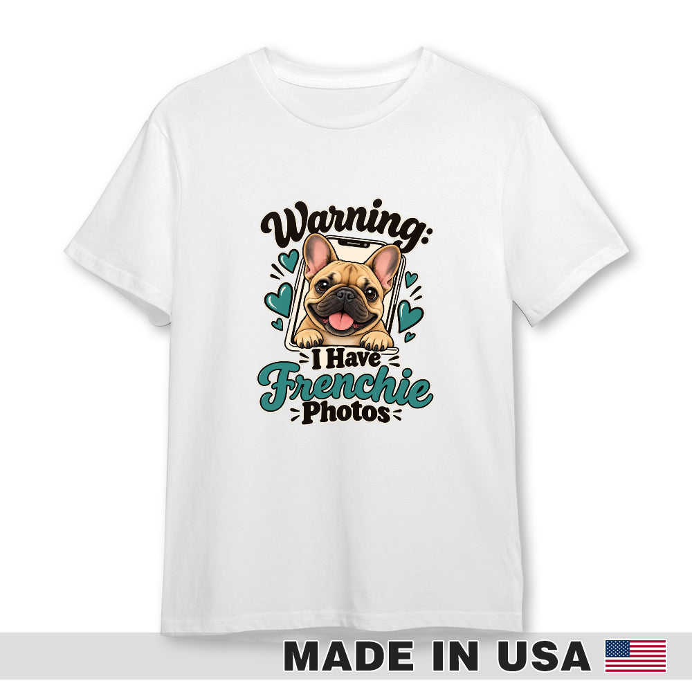 White French Bulldog T-shirt — Warning: I Have Frenchie Photos — front print preview